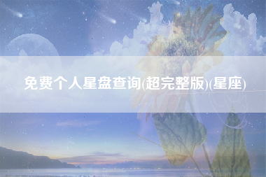 免费个人星盘查询(超完整版)(星座)