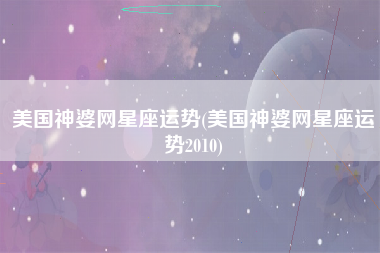 美国神婆网星座运势(美国神婆网星座运势2010)