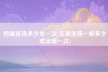 四星连珠多少年一次(五星连珠一般多少年出现一次)