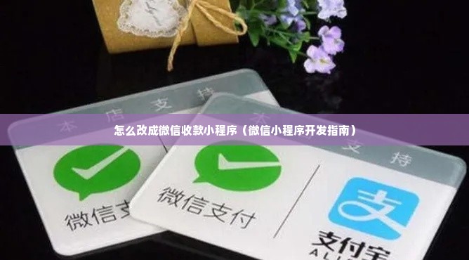 怎么改成微信收款小程序（微信小程序开发指南）
