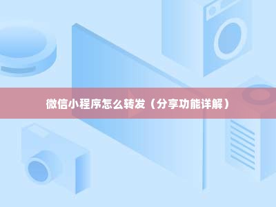 微信小程序怎么转发（分享功能详解）
