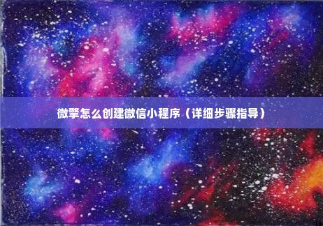 微擎怎么创建微信小程序（详细步骤指导）