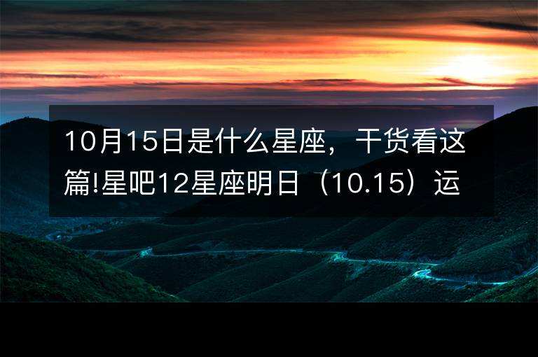 10月15是什么星座的(10月是15号是什么星座)